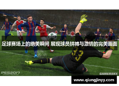 足球赛场上的绝美瞬间 展现球员拼搏与激情的完美画面