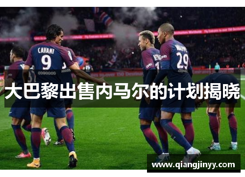 大巴黎出售内马尔的计划揭晓