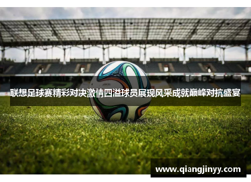联想足球赛精彩对决激情四溢球员展现风采成就巅峰对抗盛宴